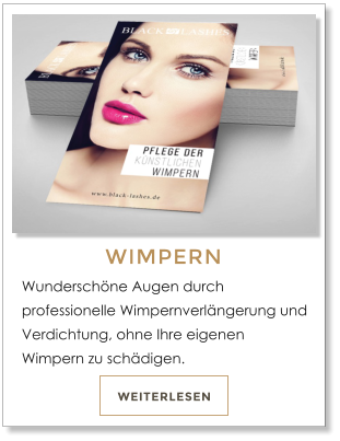 WEITERLESEN WIMPERN Wundersch�ne Augen durch professionelle Wimpernverl�ngerung und Verdichtung, ohne Ihre eigenen Wimpern zu sch�digen.